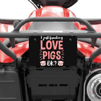 I Just Freaking Love Pigs Ok, For Pig Lover Atv License Plate | Artistshot