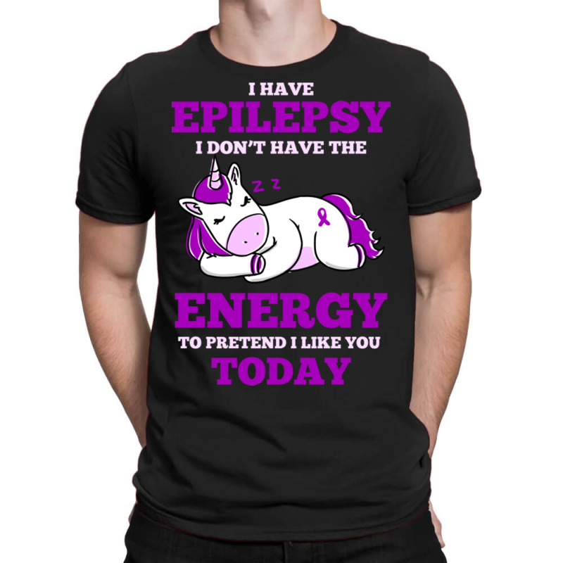 I Have Epilepsy I Don T Have The Energy To Pretend T-shirt | Artistshot