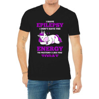 I Have Epilepsy I Don T Have The Energy To Pretend V-neck Tee | Artistshot