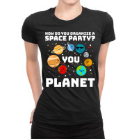 How Do You Organize A Space Party You Planet! Ladies Fitted T-shirt | Artistshot