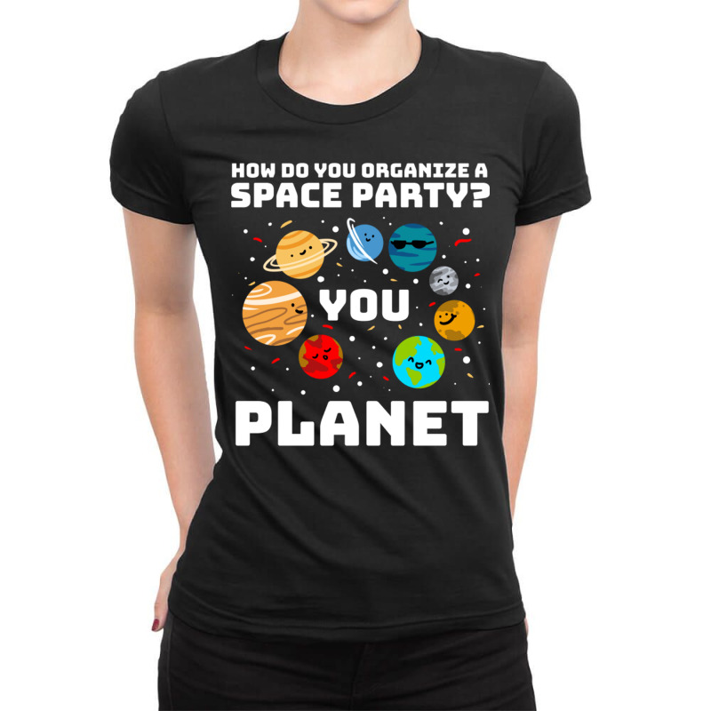 How Do You Organize A Space Party You Planet! Ladies Fitted T-Shirt by queerappear | Artistshot