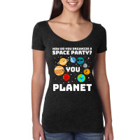 How Do You Organize A Space Party You Planet! Women's Triblend Scoop T-shirt | Artistshot