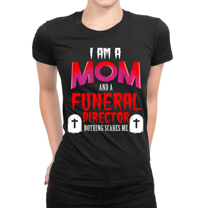 I Am A Mom And A Funeral Director Nothing Scares M Ladies Fitted T-Shirt by queerappear | Artistshot