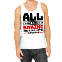 All I Care About Is Baking And Like Maybe 3 People Tank Top | Artistshot