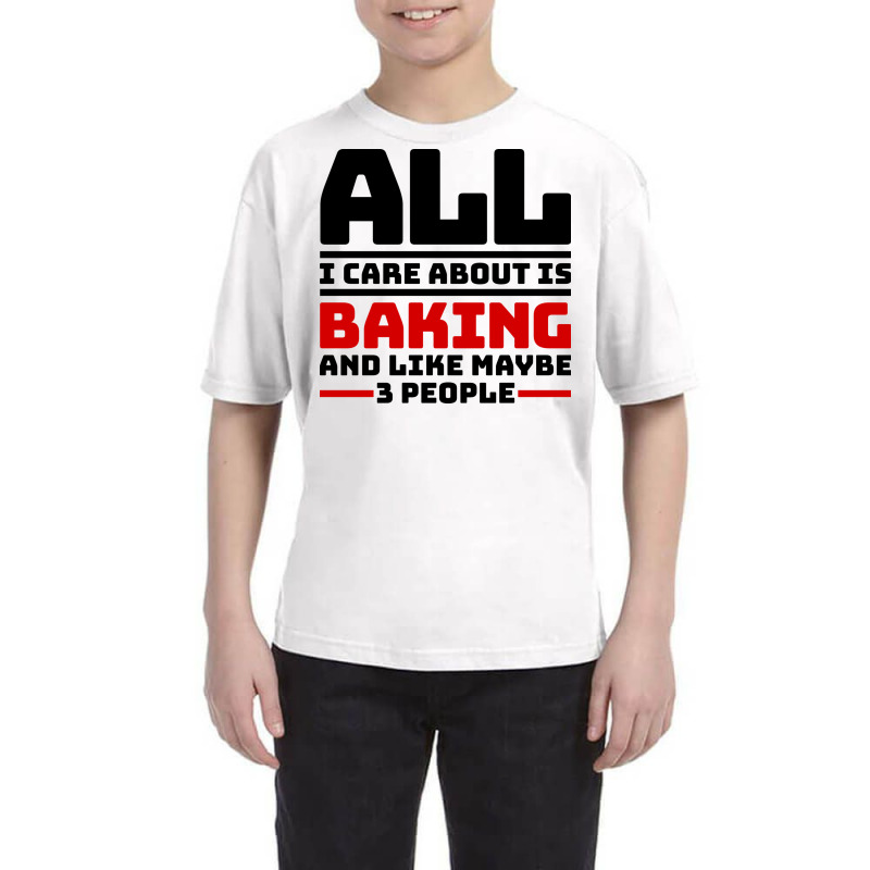 All I Care About Is Baking And Like Maybe 3 People Youth Tee | Artistshot