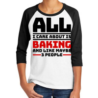 All I Care About Is Baking And Like Maybe 3 People Youth 3/4 Sleeve | Artistshot