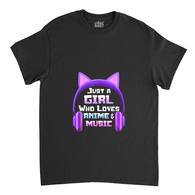 Anime For Teen Girls Just A Girl Music Cat Ear Headphones Classic T-shirt by artevrie | Artistshot