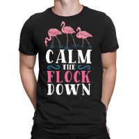 Calm The Flock Down For Flamingo Lover T-shirt | Artistshot