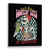 Out Here Lookin' Like A Snack Sublimat Metal Print Vertical | Artistshot