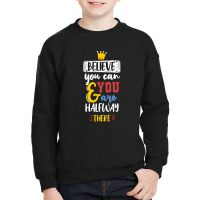 Believe You Can And You Are Halfway There Youth Sweatshirt | Artistshot