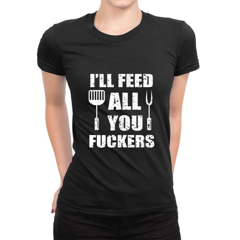 Bbq Dad Joke I Will Feed All You Fuckers Barbecue Cookout Chef Ladies Fitted T-Shirt by Yuh2105 | Artistshot