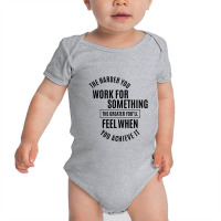 The Harder You Work For Something, The Greater You’ll Feel When You  Baby Bodysuit | Artistshot