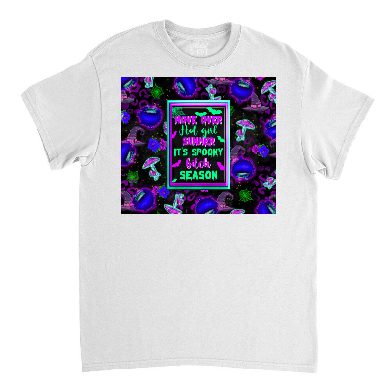 Move Over Hot Girl Summer It's Spooky Bitch Season Classic T-shirt by texasbilliewilder | Artistshot