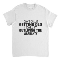 I Do Not Call It Getting Old Classic T-shirt | Artistshot