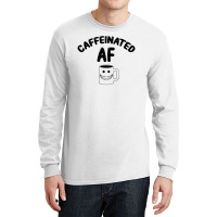 Caffeinated Af For Light Long Sleeve Shirts | Artistshot