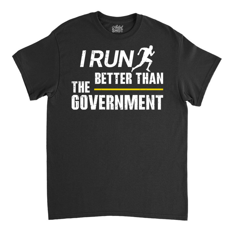 I Run Better Than The Government Classic T-shirt by MonzArt. | Artistshot