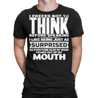 I Prefer Not To Think Before Speaking Funny Saying T-shirt | Artistshot