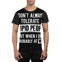 I Don T Always Tolerate Stupid People But When I D Graphic T-shirt | Artistshot