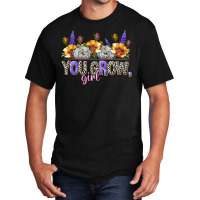 You Grow Girl Basic T-shirt | Artistshot