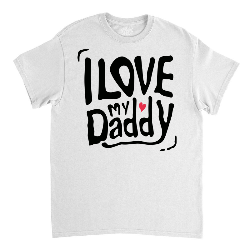 I Love My Daddy Typography Classic T-shirt by selos47 | Artistshot