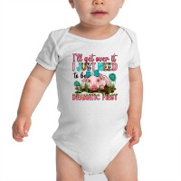 I'll Get Over It I Just Need To Be Dramatic First Baby Bodysuit | Artistshot