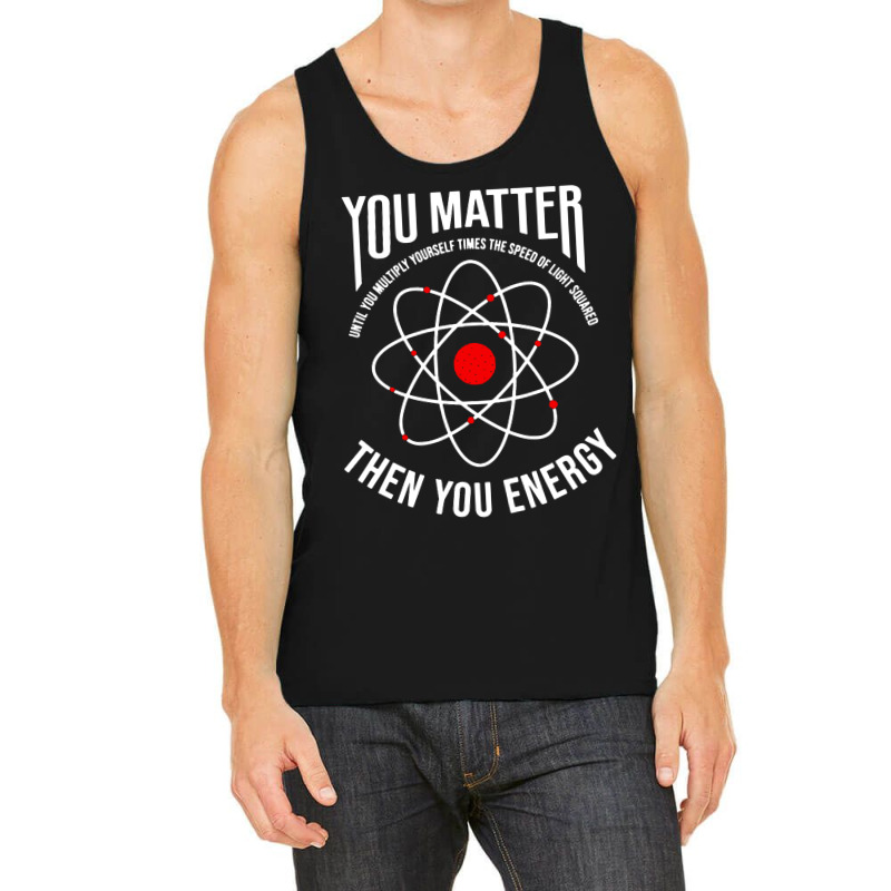 You Matter Then You Energy Funny Atom Science Tank Top | Artistshot