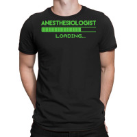 Anesthesiologist T  Shirt Anesthesiologist Loading... T  Shirt T-shirt | Artistshot