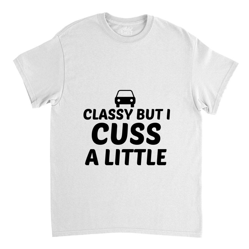 Classy But I Cuss A Little Classic T-shirt | Artistshot