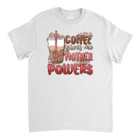 Coffee Gives Me Mother Powers Classic T-shirt | Artistshot