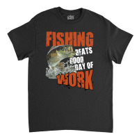 Fishing Beats Good Day Of Work Classic T-shirt | Artistshot