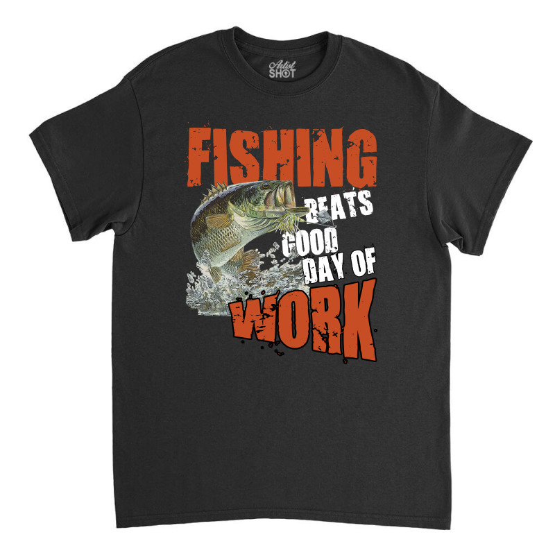 Fishing Beats Good Day Of Work Classic T-shirt | Artistshot