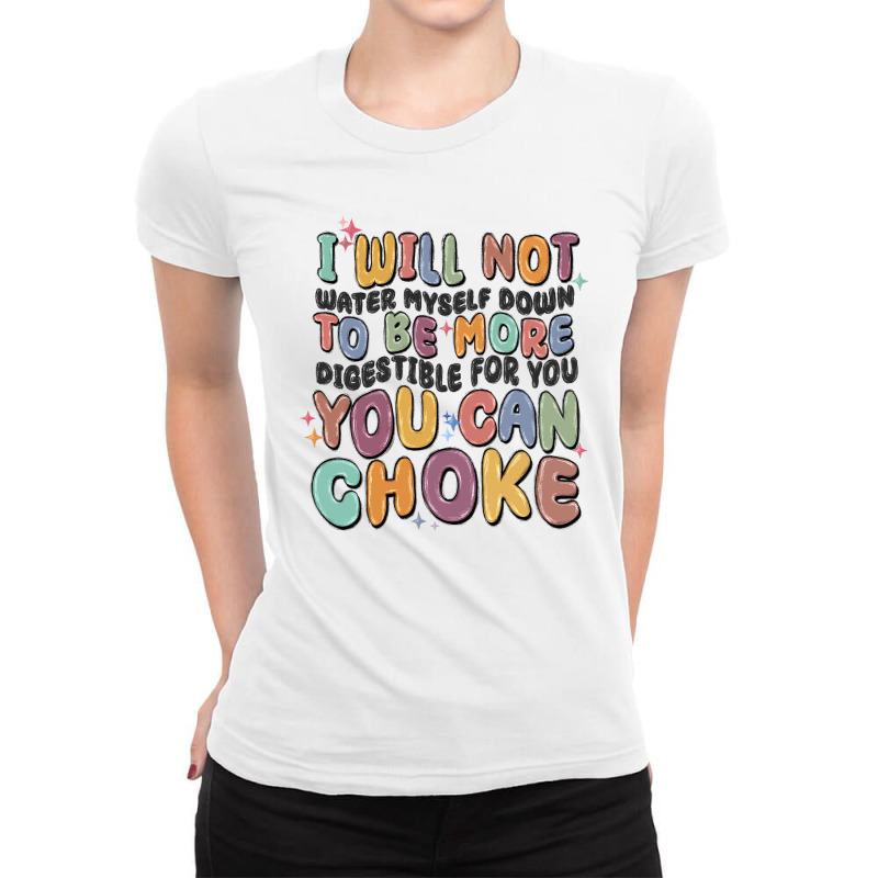 I Will Not Water Myself Down To Be More Digestible Ladies Fitted T-Shirt by MaliasSmallBusiness | Artistshot