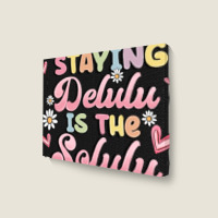 Staying Delulu Is The Solulu Landscape Canvas Print | Artistshot