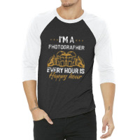 Photographer Job Every Hour Is Happy Hour Drink 3/4 Sleeve Shirt | Artistshot