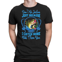 Fishing T  Shirt Don't Be Jealous Just Because I Catch More Fish Than T-shirt | Artistshot