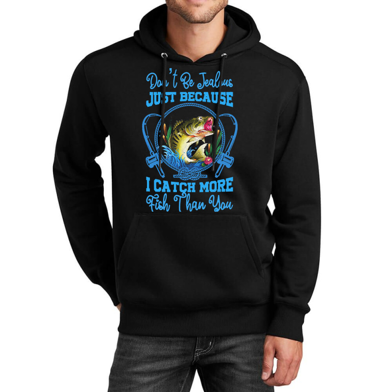 Fishing T  Shirt Don't Be Jealous Just Because I Catch More Fish Than Unisex Hoodie | Artistshot