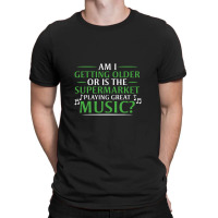 Am I Getting Older, Or Is The Supermarket Playing Great Music T-shirt | Artistshot