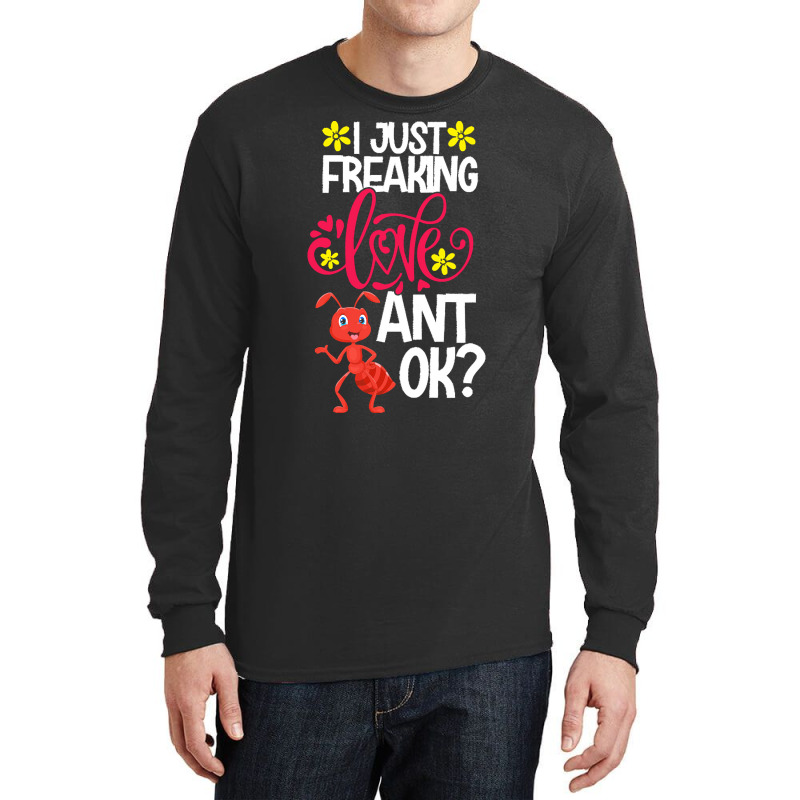 Ant Animal Lover T  Shirt I Just Freaking Love Ant Ok Long Sleeve Shirts | Artistshot