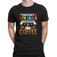 Instant 4th Grade Teacher Just Add Coffee T-shirt | Artistshot