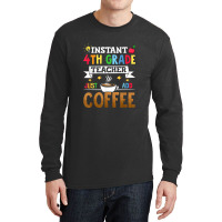 Instant 4th Grade Teacher Just Add Coffee Long Sleeve Shirts | Artistshot