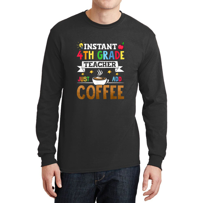 Instant 4th Grade Teacher Just Add Coffee Long Sleeve Shirts by Yuh2105 | Artistshot