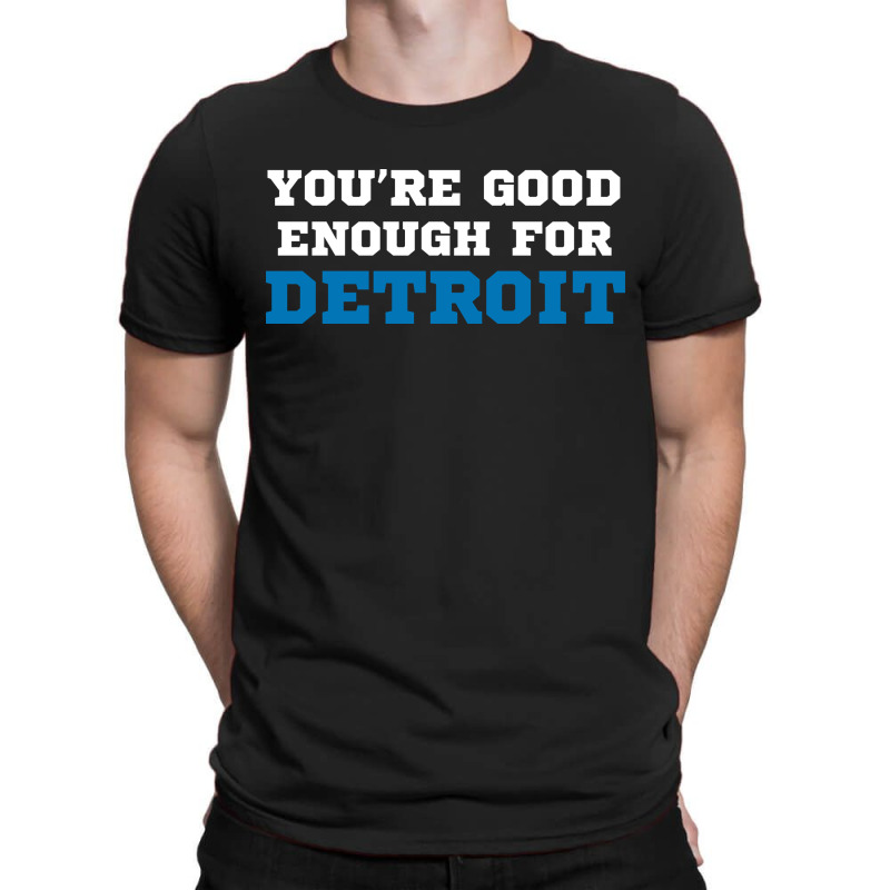 You’re Good For Detroit Enough T-shirt | Artistshot