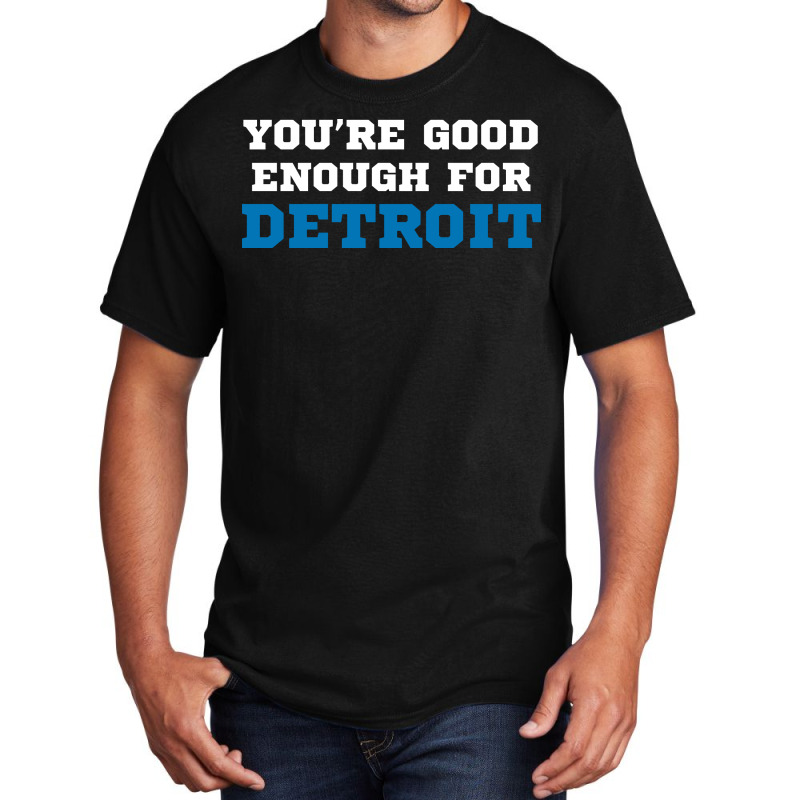 You’re Good For Detroit Enough Basic T-shirt | Artistshot