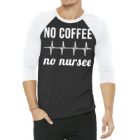 Coffee Nurse T  Shirt No Coffee No Nursee T  Shirt 3/4 Sleeve Shirt | Artistshot