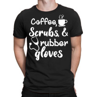 Coffee Scrubs And Rubber Gloves Nurse T  Shirt Coffee Scrubs And Rubbe T-shirt | Artistshot