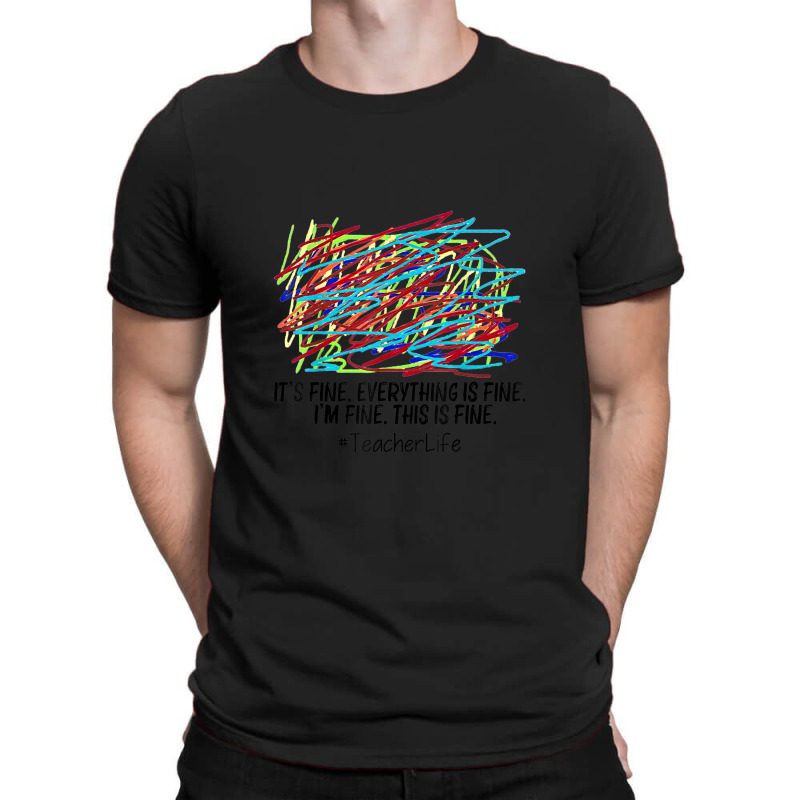 Its Fine Everything Is Fine Im Fine This Is Fine Teacher T Shirt T-shirt | Artistshot