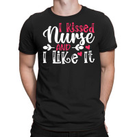 I Kissed Nurse And I Like It T  Shirt I Kissed Nurse And I Like It, Fo T-shirt | Artistshot