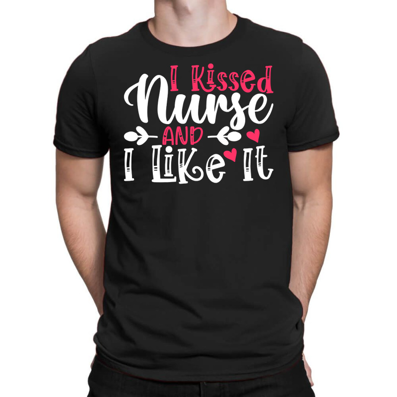 I Kissed Nurse And I Like It T  Shirt I Kissed Nurse And I Like It, Fo T-shirt | Artistshot