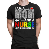 Im A Mom And A Nurse Nothing Scares Me T  Shirt I'm A Mom And A Nurse T-shirt | Artistshot