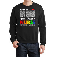 Im A Mom And A Nurse Nothing Scares Me T  Shirt I'm A Mom And A Nurse Crewneck Sweatshirt | Artistshot